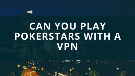 how to play pokerstars with vpn|VPN for PokerStars 2024: Best VPNs for Online Poker.